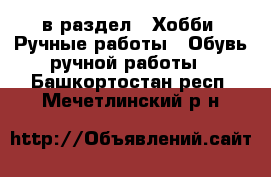  в раздел : Хобби. Ручные работы » Обувь ручной работы . Башкортостан респ.,Мечетлинский р-н